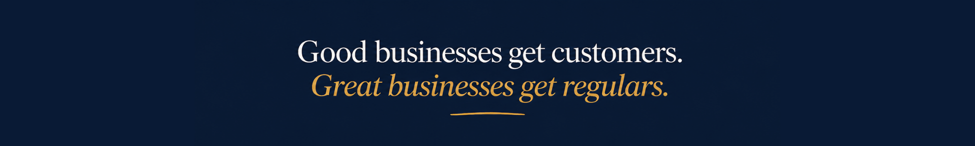Good businesses get customers. Great businesses get regulars.